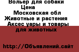 Вольер для собаки › Цена ­ 4 000 - Московская обл. Животные и растения » Аксесcуары и товары для животных   